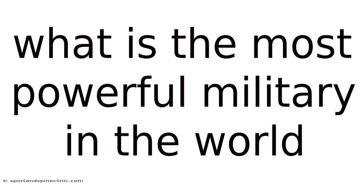 What Is The Most Powerful Military In The World