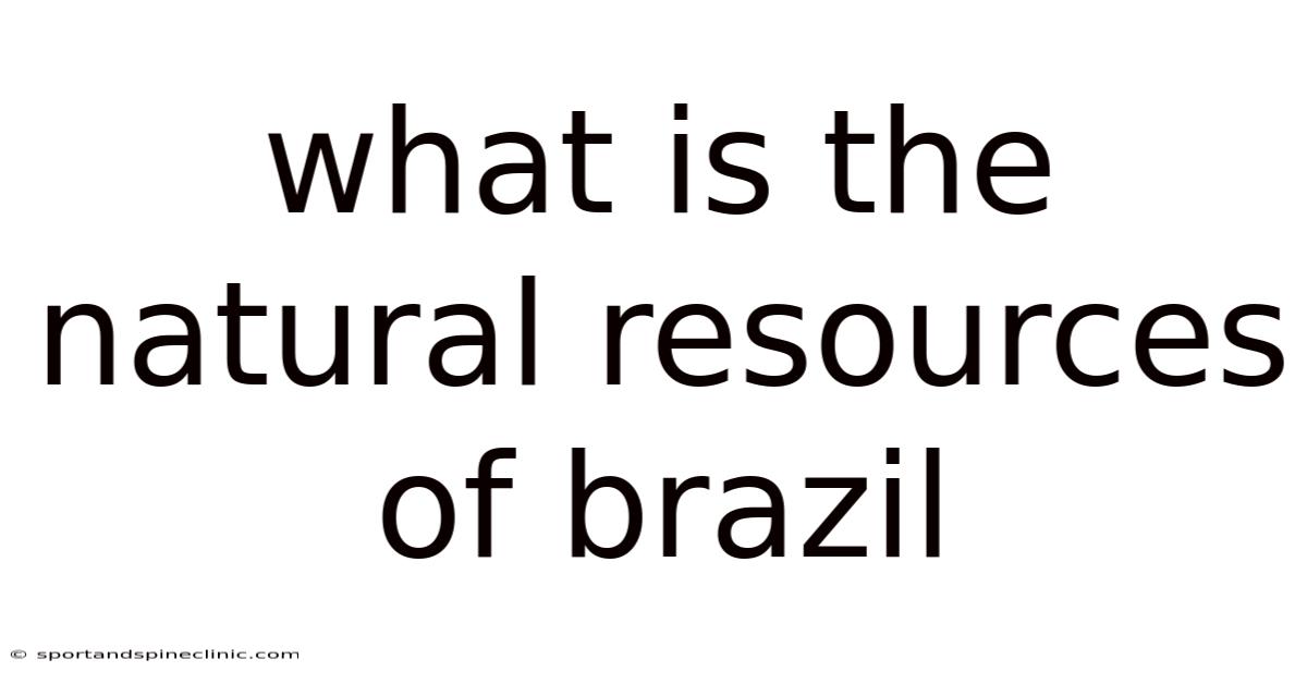 What Is The Natural Resources Of Brazil