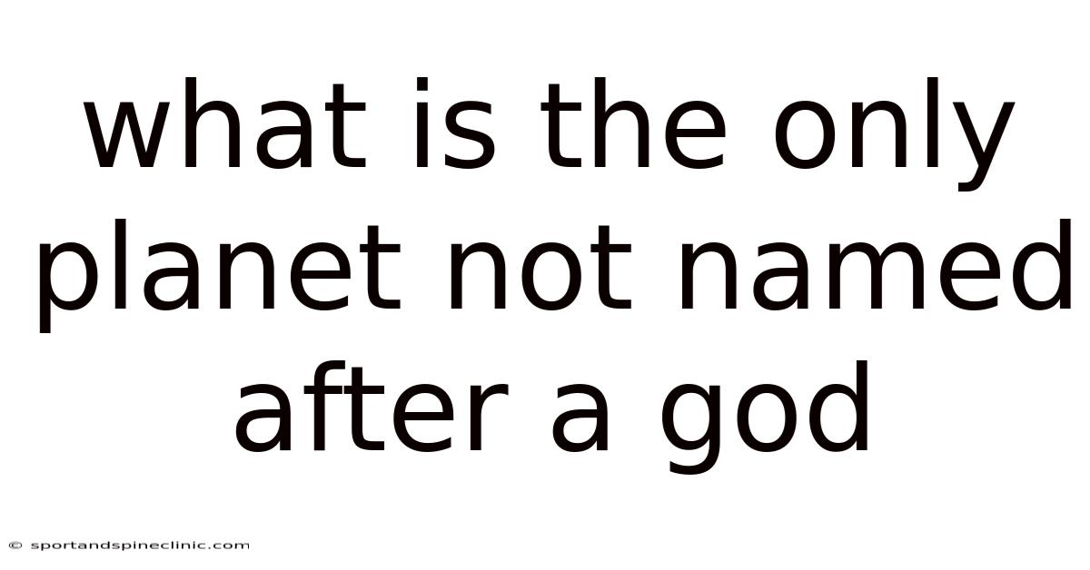 What Is The Only Planet Not Named After A God