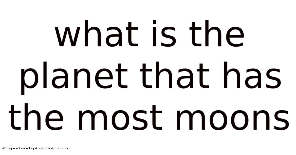 What Is The Planet That Has The Most Moons