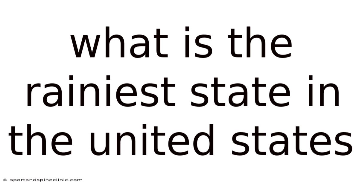 What Is The Rainiest State In The United States