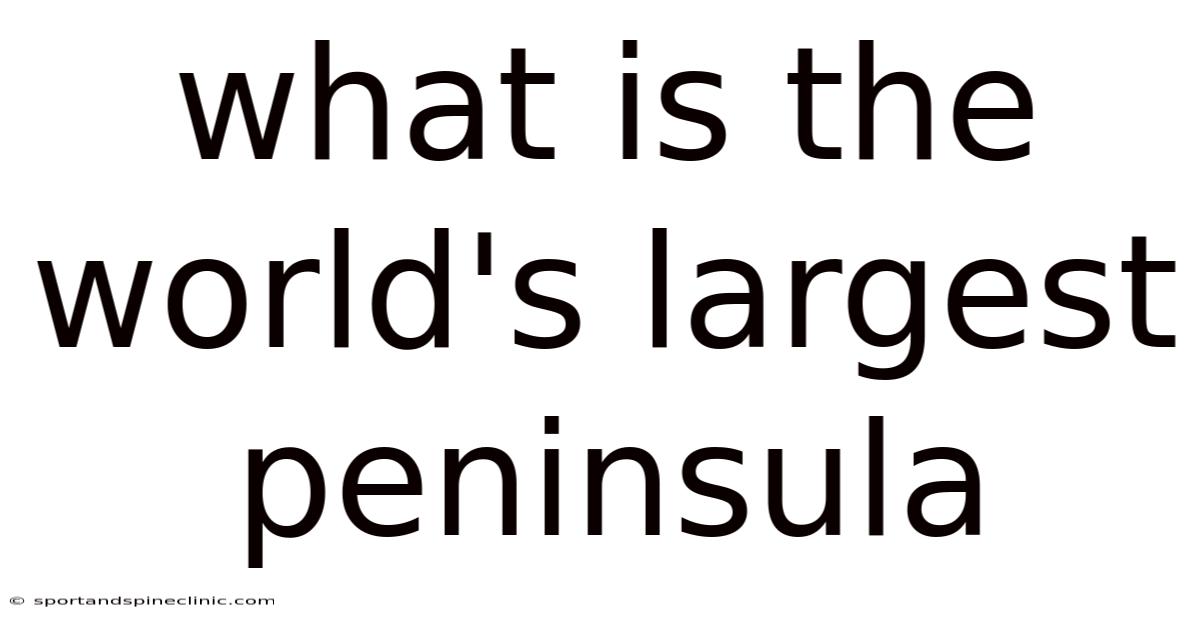 What Is The World's Largest Peninsula
