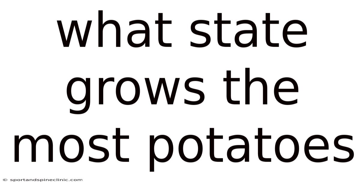 What State Grows The Most Potatoes