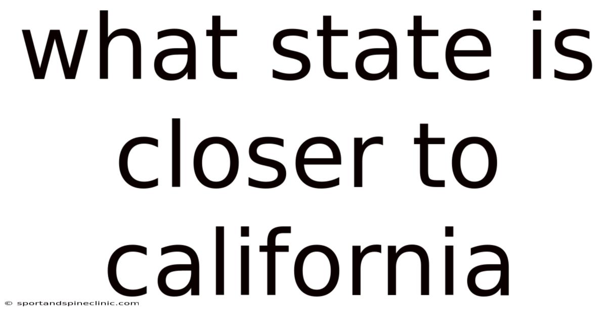 What State Is Closer To California