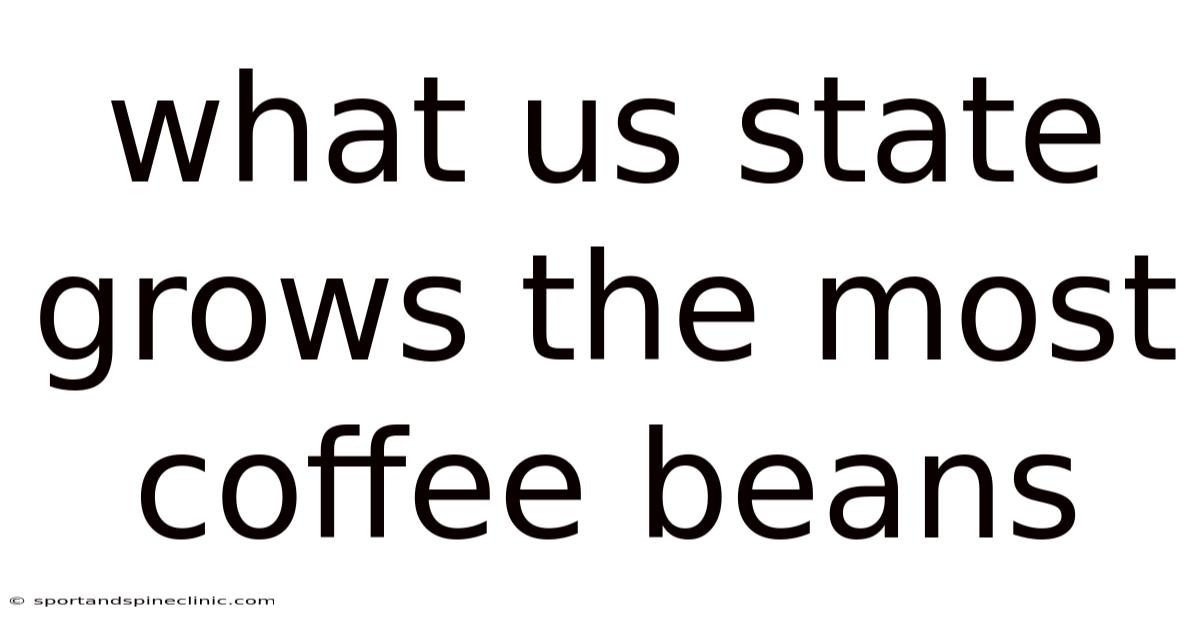 What Us State Grows The Most Coffee Beans