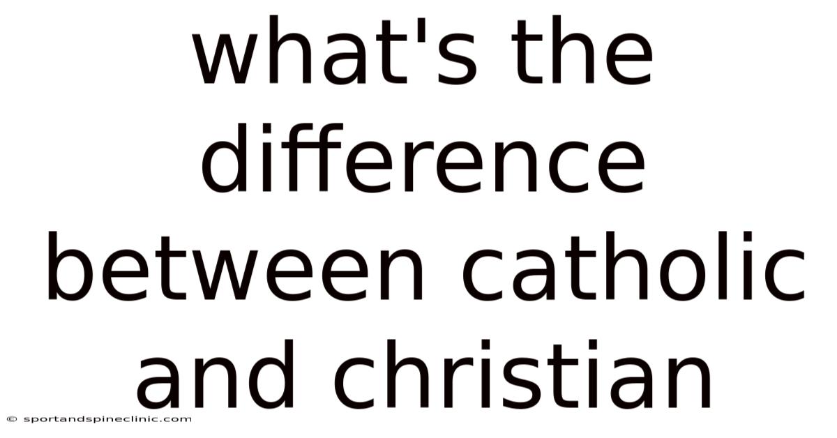 What's The Difference Between Catholic And Christian