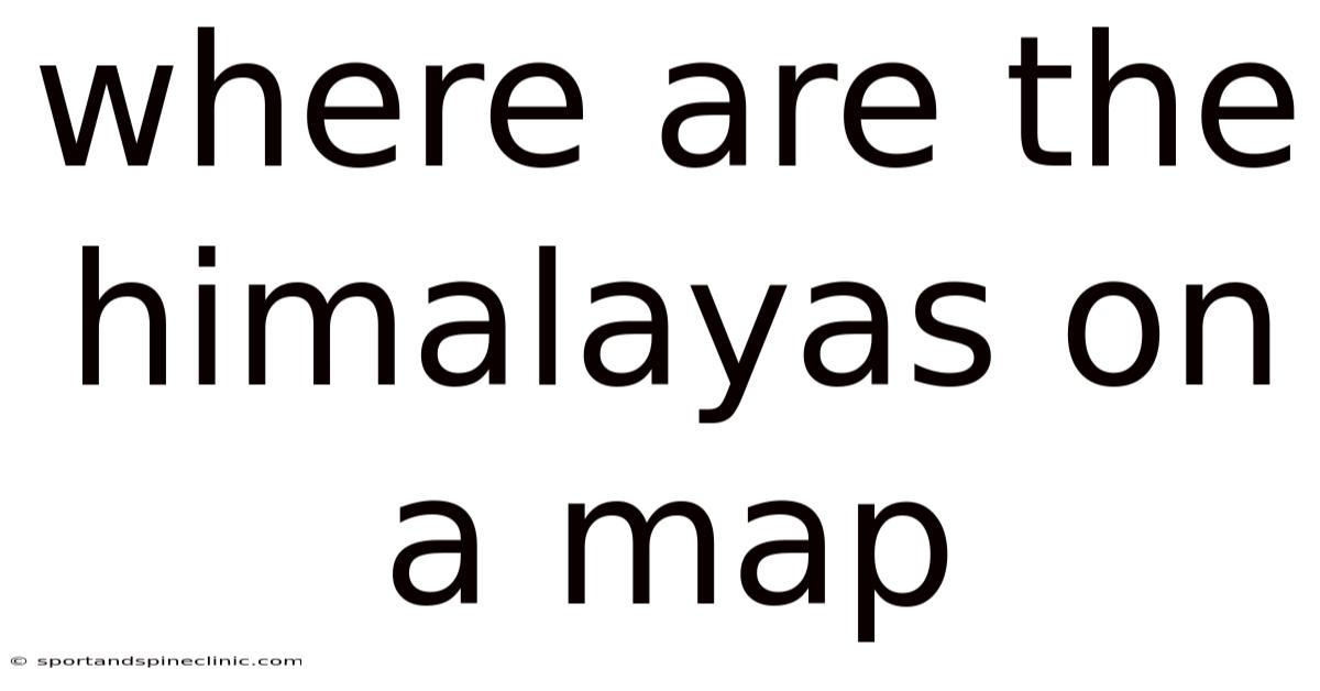 Where Are The Himalayas On A Map