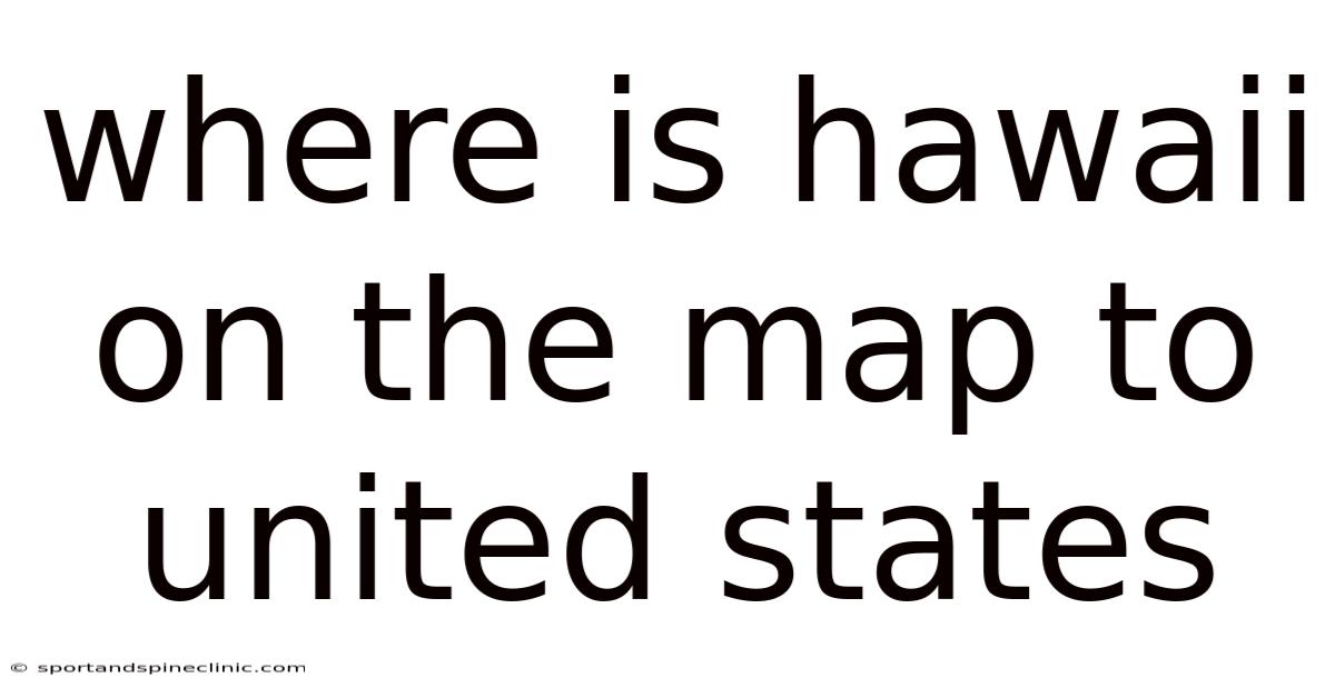 Where Is Hawaii On The Map To United States
