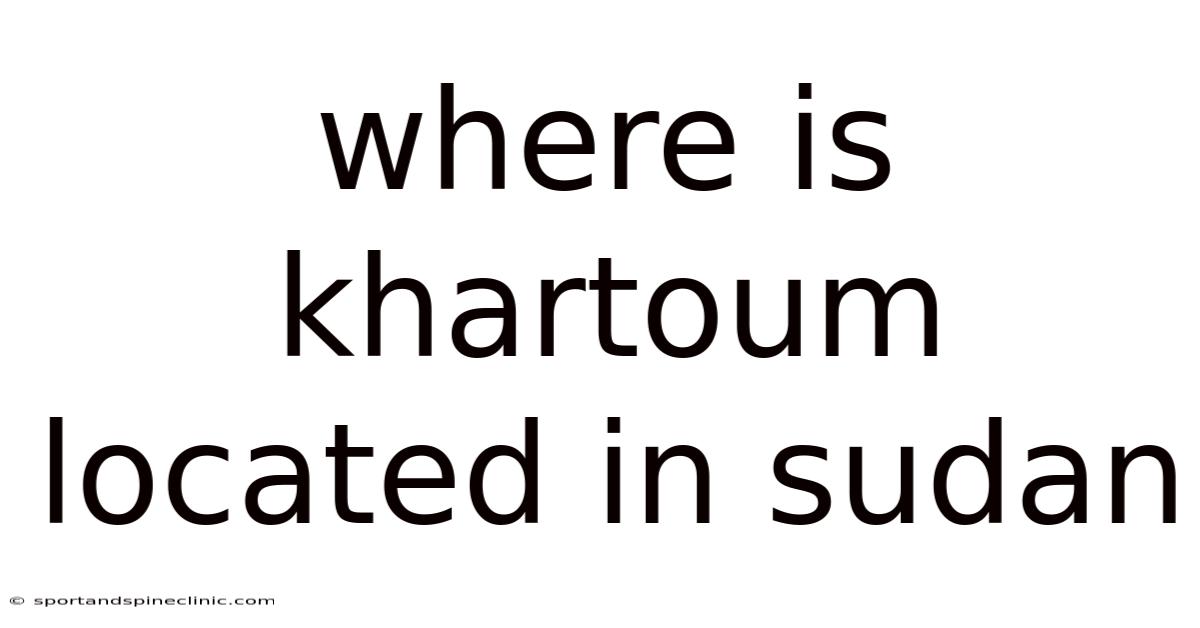 Where Is Khartoum Located In Sudan