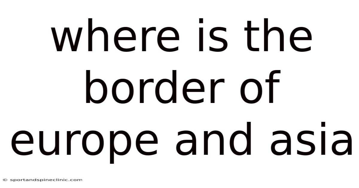 Where Is The Border Of Europe And Asia