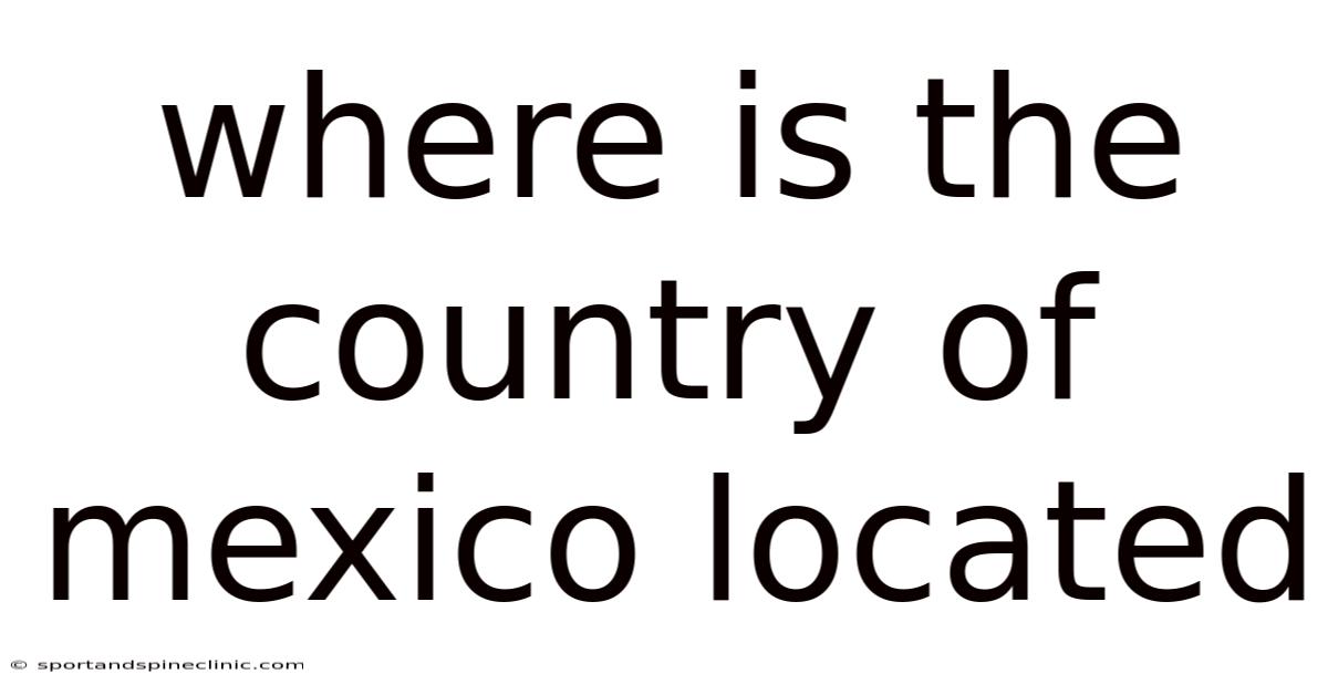 Where Is The Country Of Mexico Located