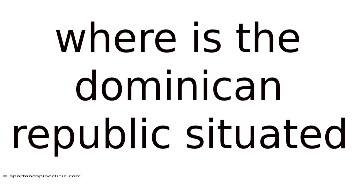 Where Is The Dominican Republic Situated