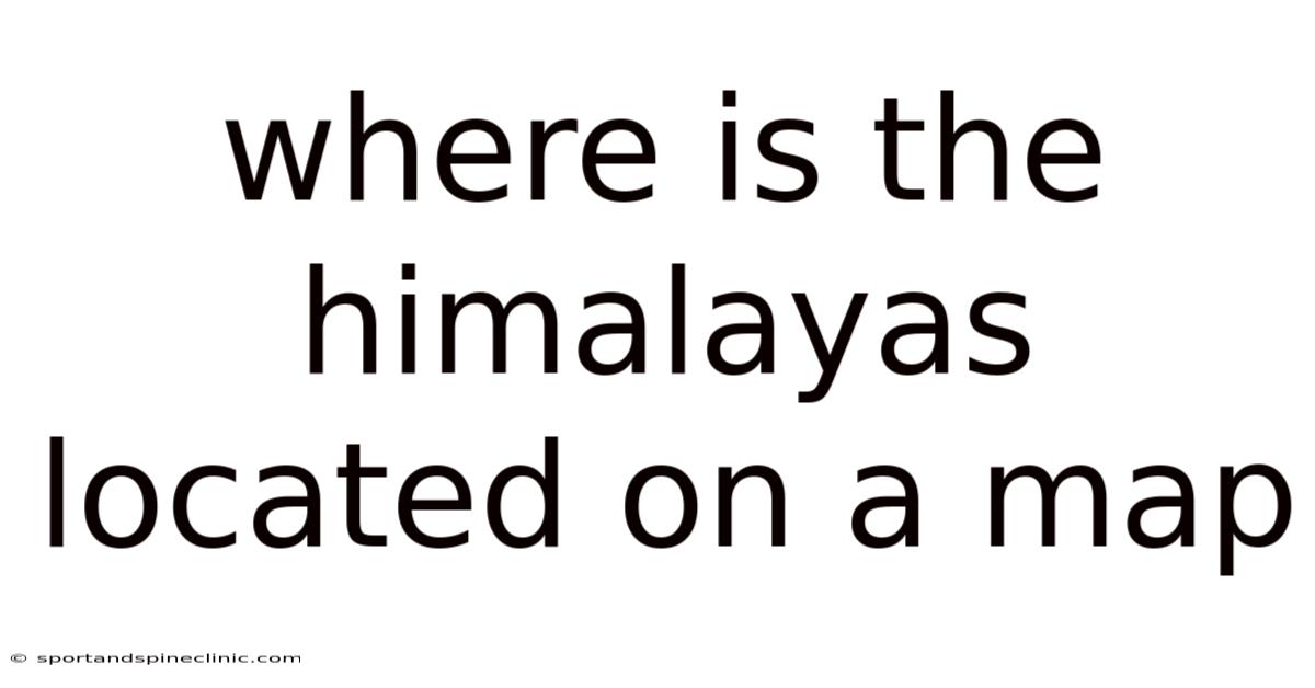 Where Is The Himalayas Located On A Map