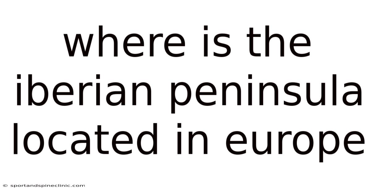 Where Is The Iberian Peninsula Located In Europe