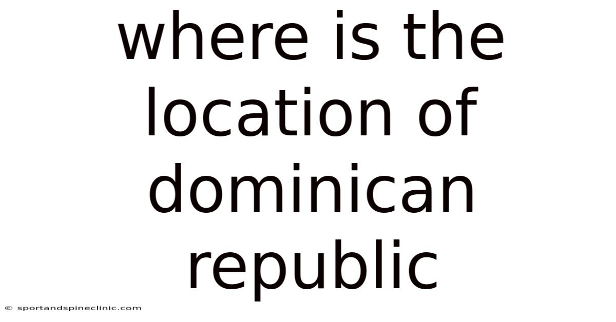 Where Is The Location Of Dominican Republic