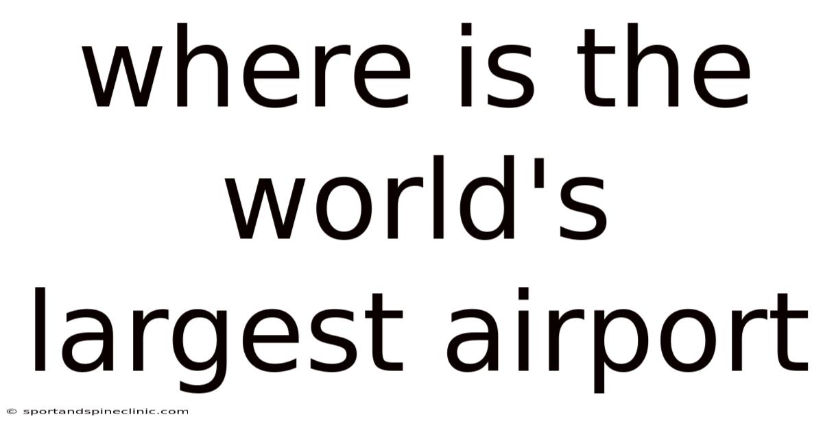 Where Is The World's Largest Airport