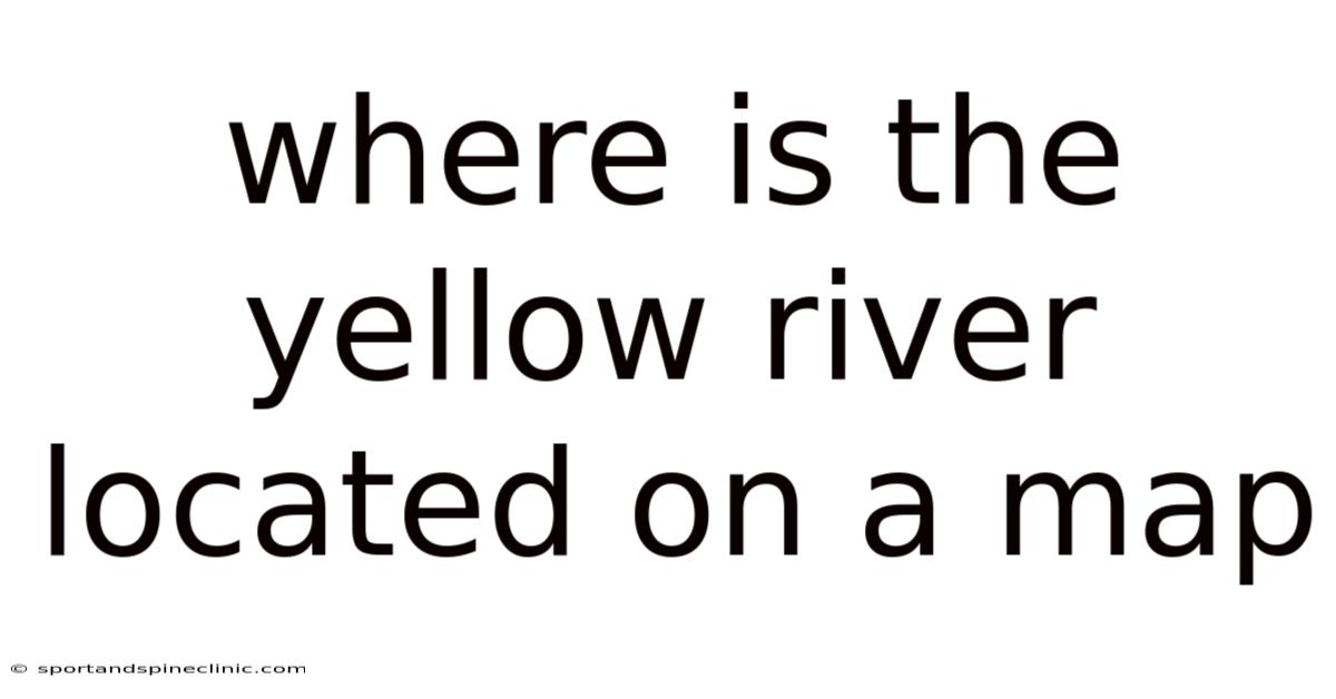 Where Is The Yellow River Located On A Map