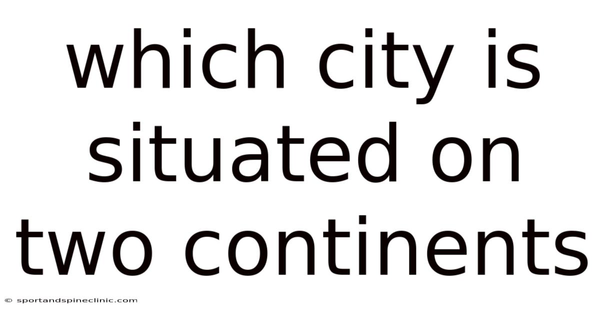 Which City Is Situated On Two Continents