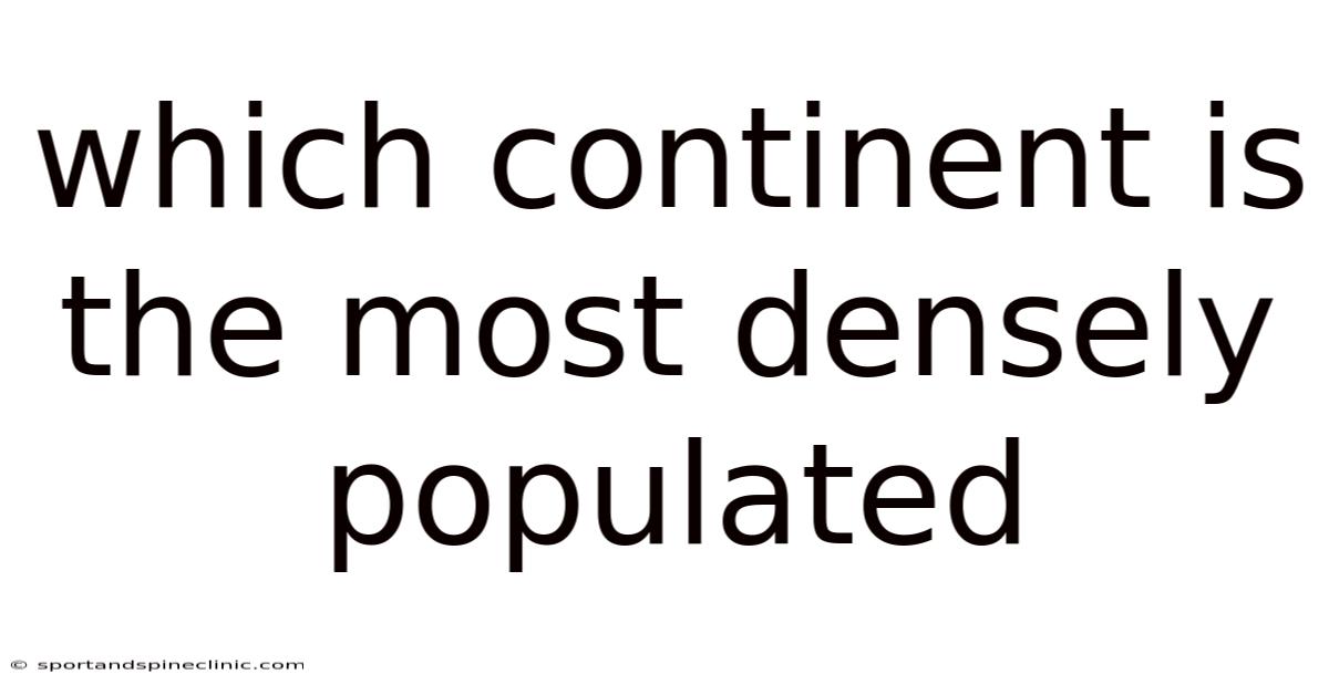 Which Continent Is The Most Densely Populated