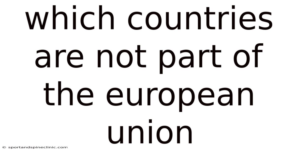 Which Countries Are Not Part Of The European Union