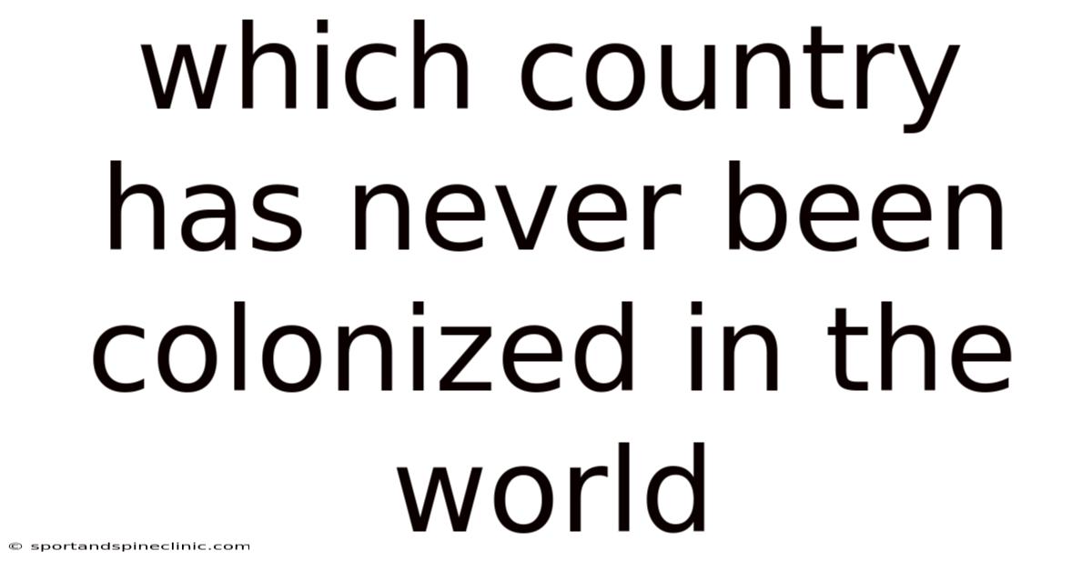 Which Country Has Never Been Colonized In The World