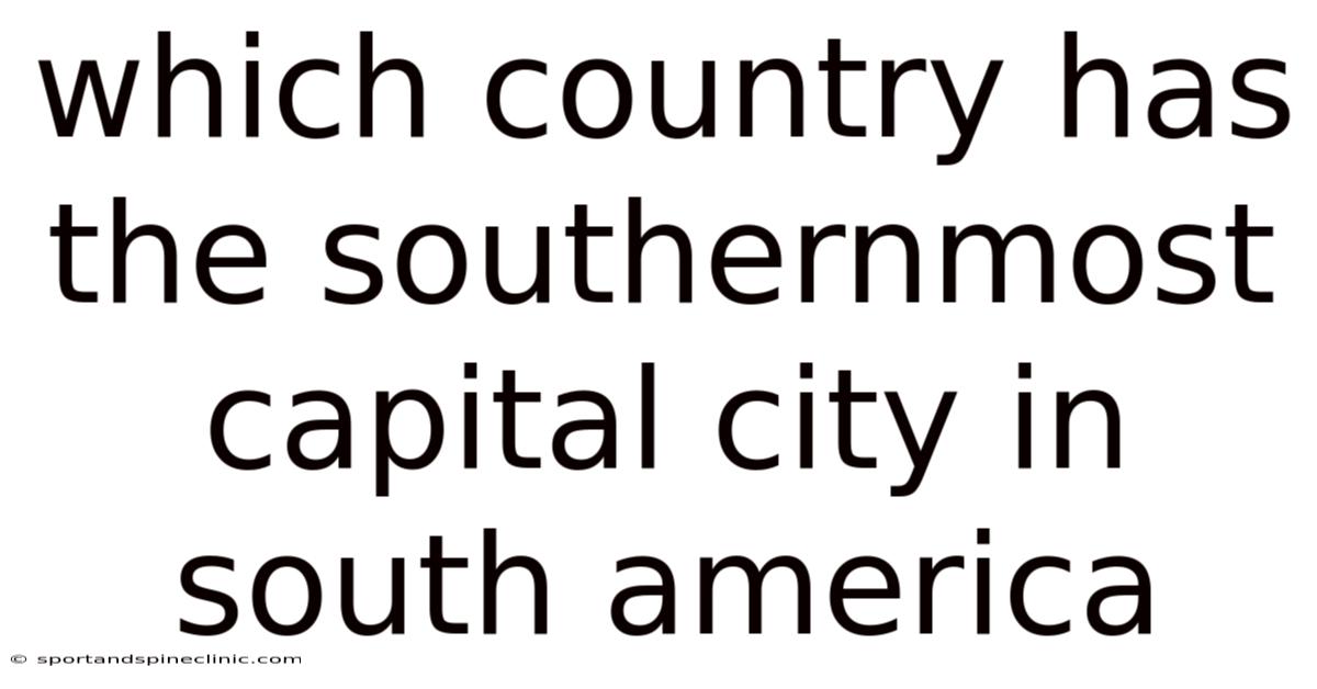 Which Country Has The Southernmost Capital City In South America