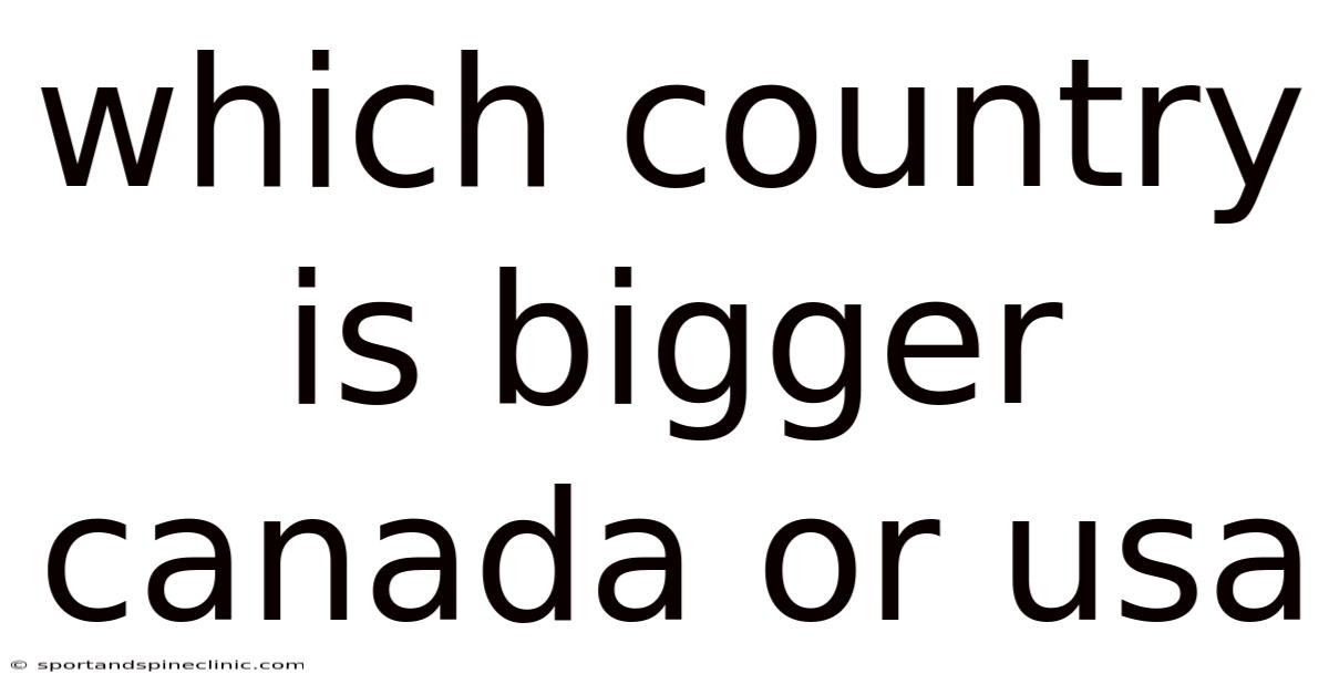 Which Country Is Bigger Canada Or Usa