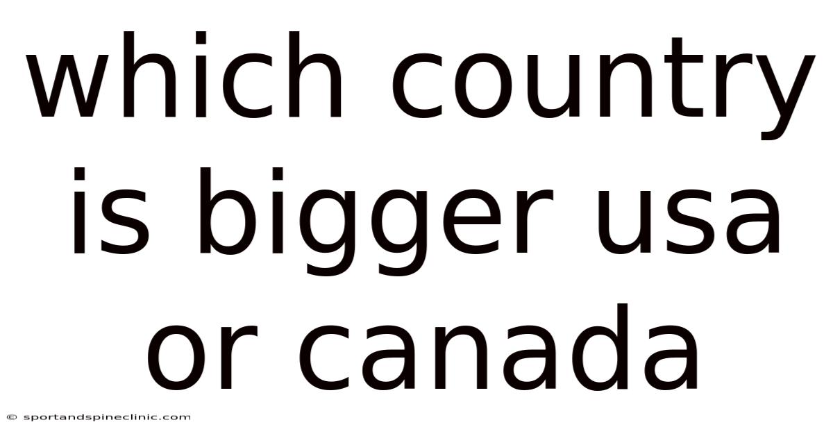 Which Country Is Bigger Usa Or Canada
