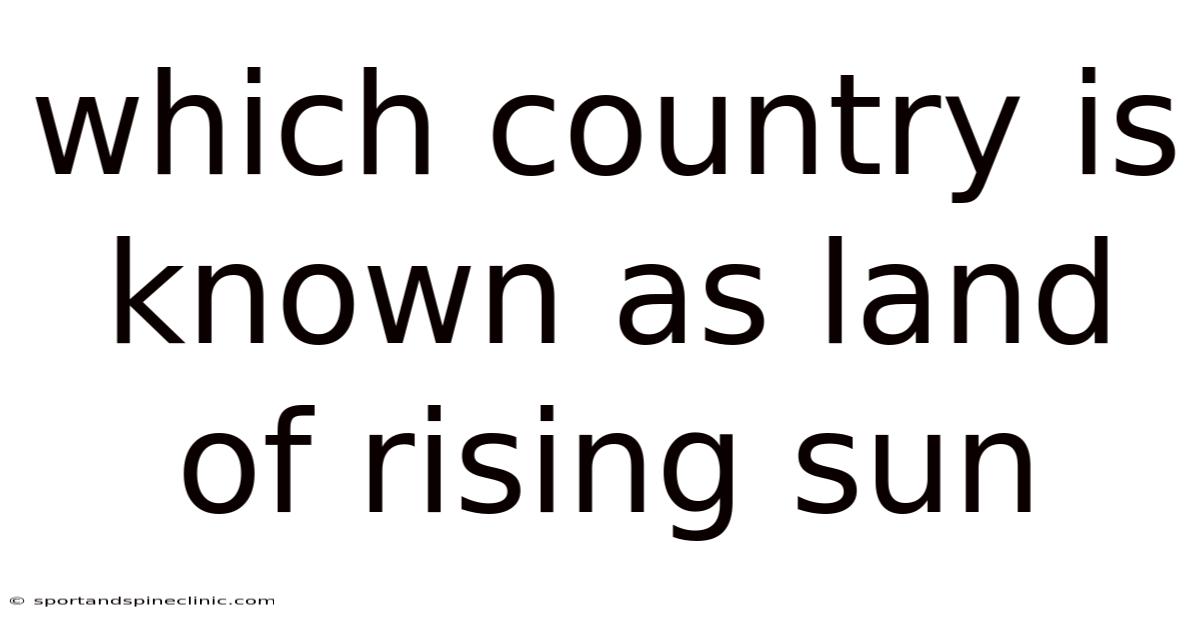 Which Country Is Known As Land Of Rising Sun