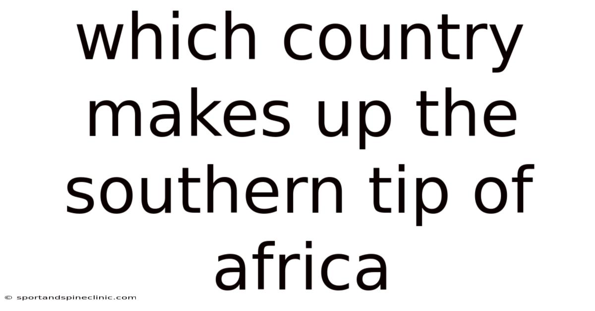 Which Country Makes Up The Southern Tip Of Africa