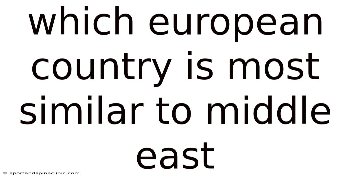Which European Country Is Most Similar To Middle East