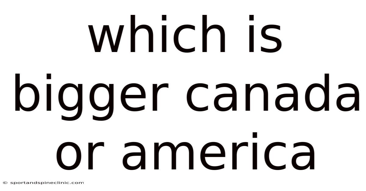 Which Is Bigger Canada Or America