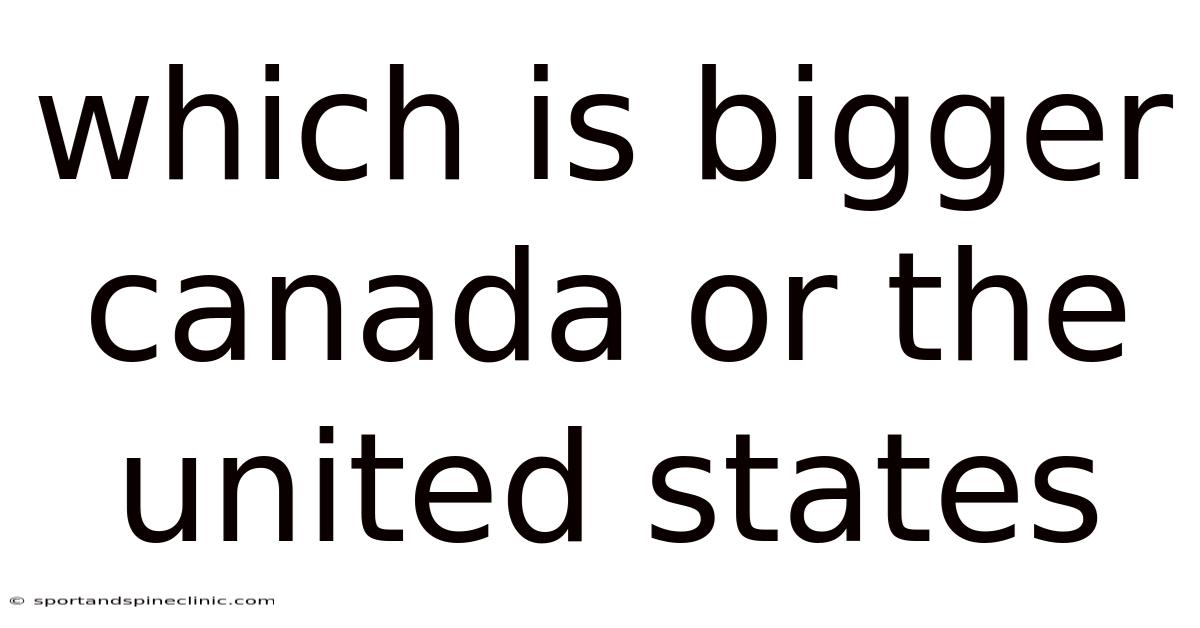 Which Is Bigger Canada Or The United States