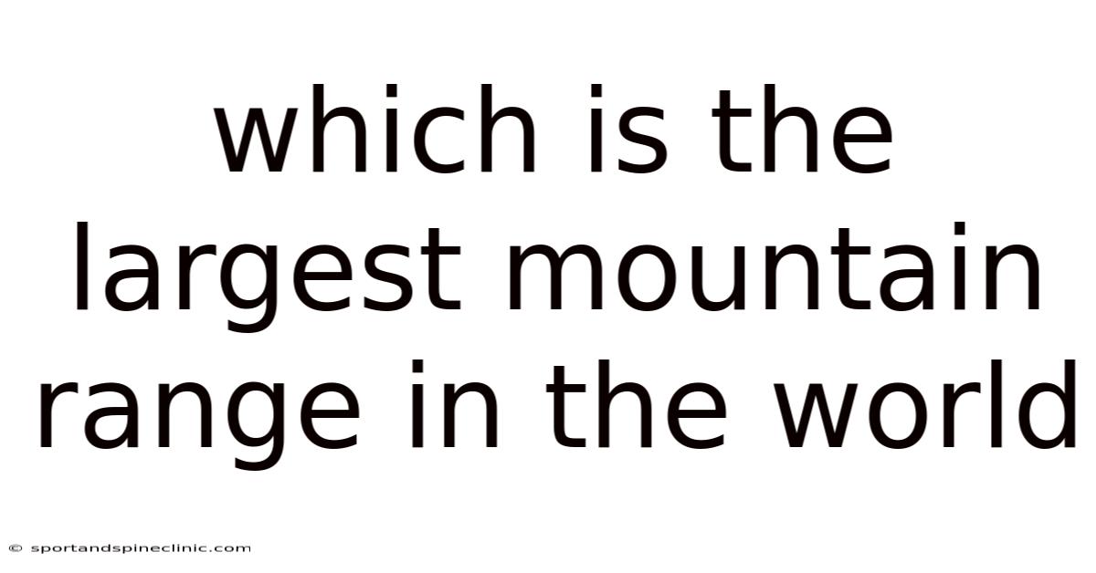 Which Is The Largest Mountain Range In The World