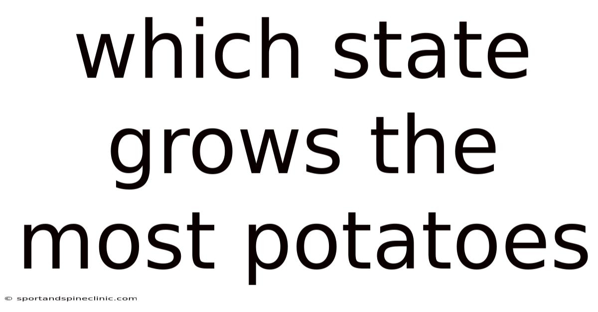 Which State Grows The Most Potatoes