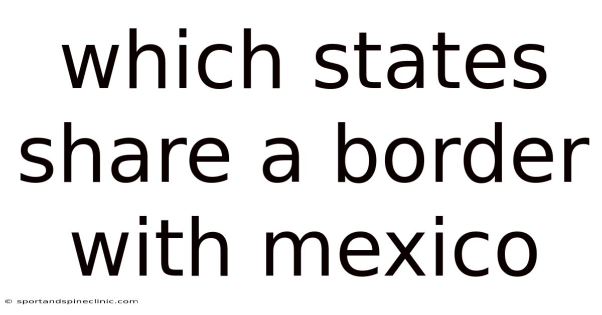 Which States Share A Border With Mexico