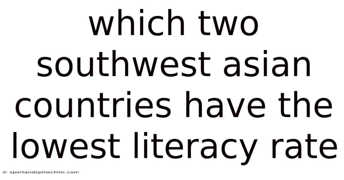 Which Two Southwest Asian Countries Have The Lowest Literacy Rate