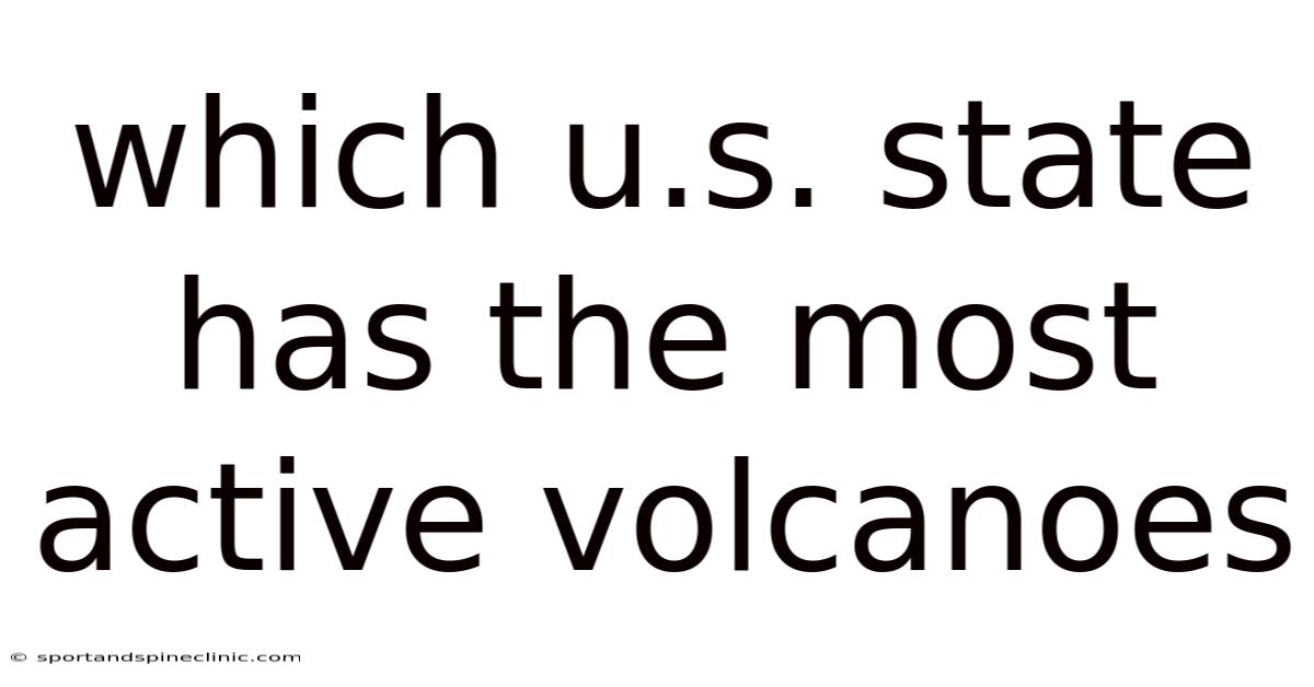 Which U.s. State Has The Most Active Volcanoes