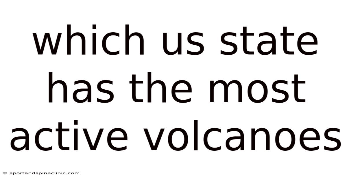 Which Us State Has The Most Active Volcanoes