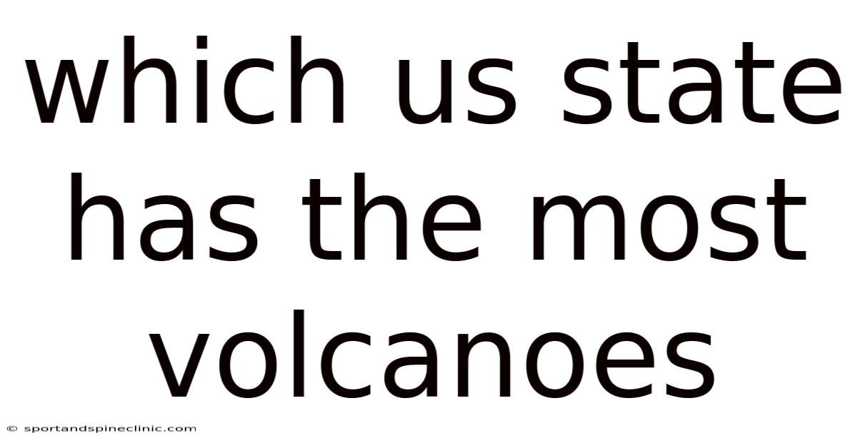 Which Us State Has The Most Volcanoes